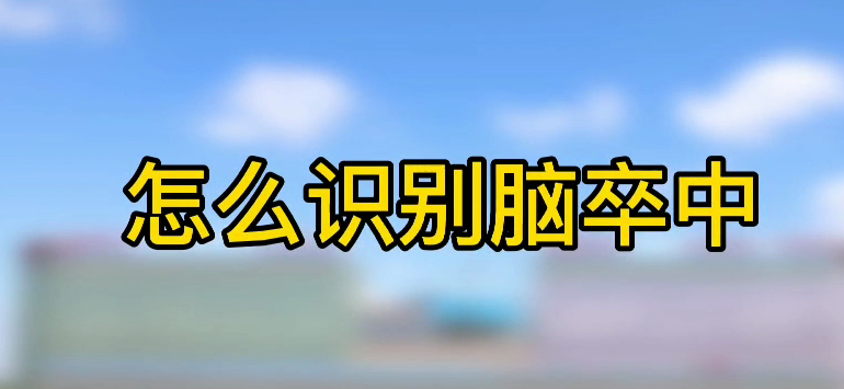 怎樣識(shí)別腦卒中？