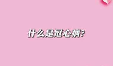 【名醫(yī)面對面之心臟100問】什么是冠心??？