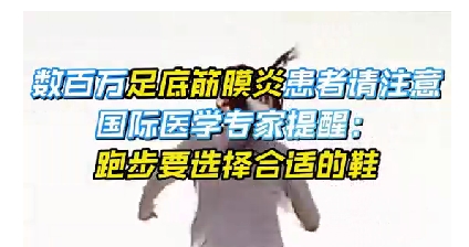 每年新生數(shù)百萬(wàn)足底筋膜炎患者！國(guó)際醫(yī)學(xué)專家提醒：跑步要選擇合適的鞋